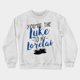 You're the Luke to my Lorelai Crewneck Sweatshirt